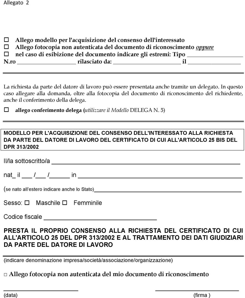 In questo caso allegare alla domanda, oltre alla fotocopia del documento di riconoscimento del richiedente, anche il conferimento della delega.