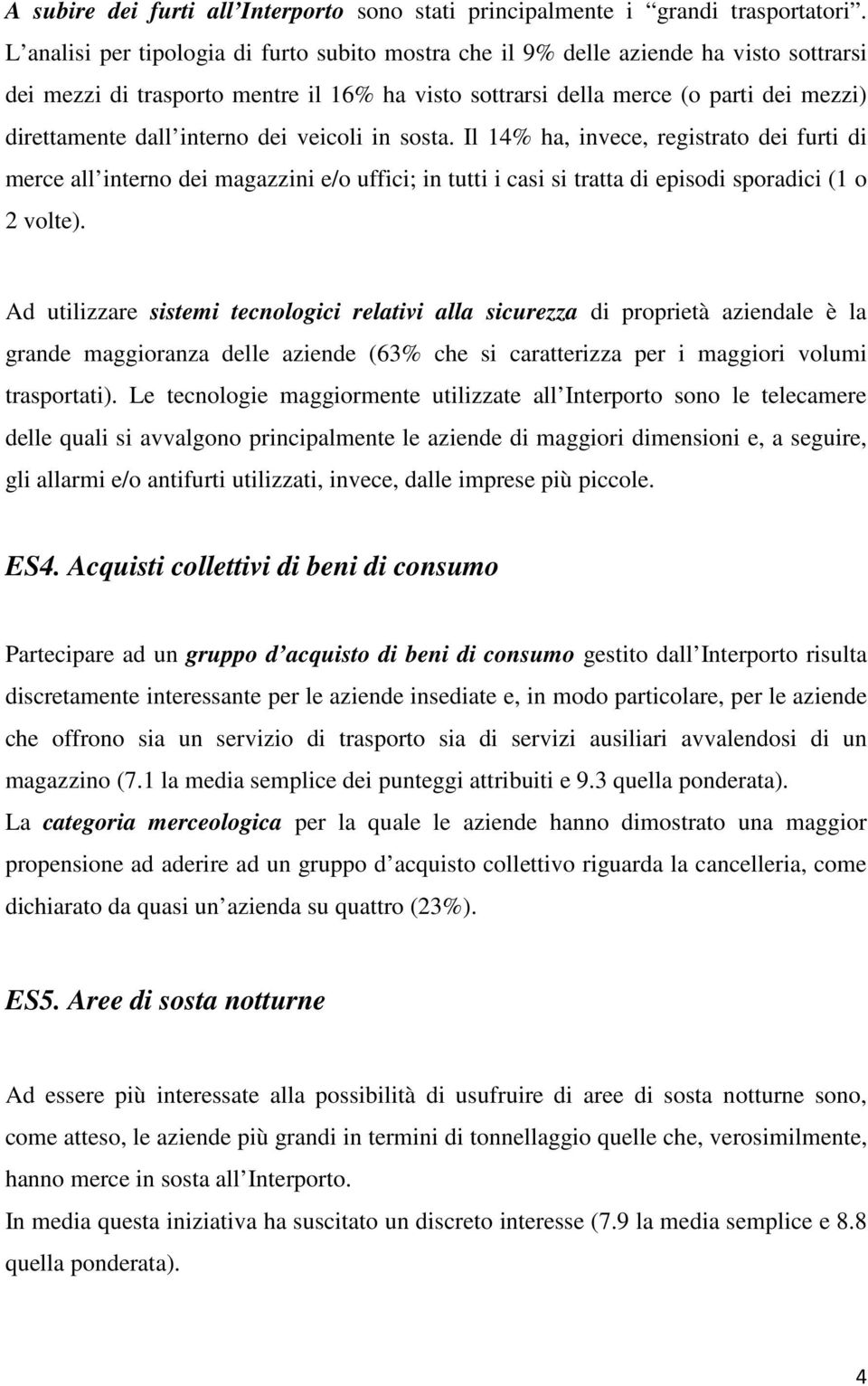 interno dei veicoli in sosta. Il 14% ha, invece, registrato dei furti di merce all interno dei magazzini e/o uffici; in tutti i casi si tratta di episodi sporadici (1 o 2 volte).