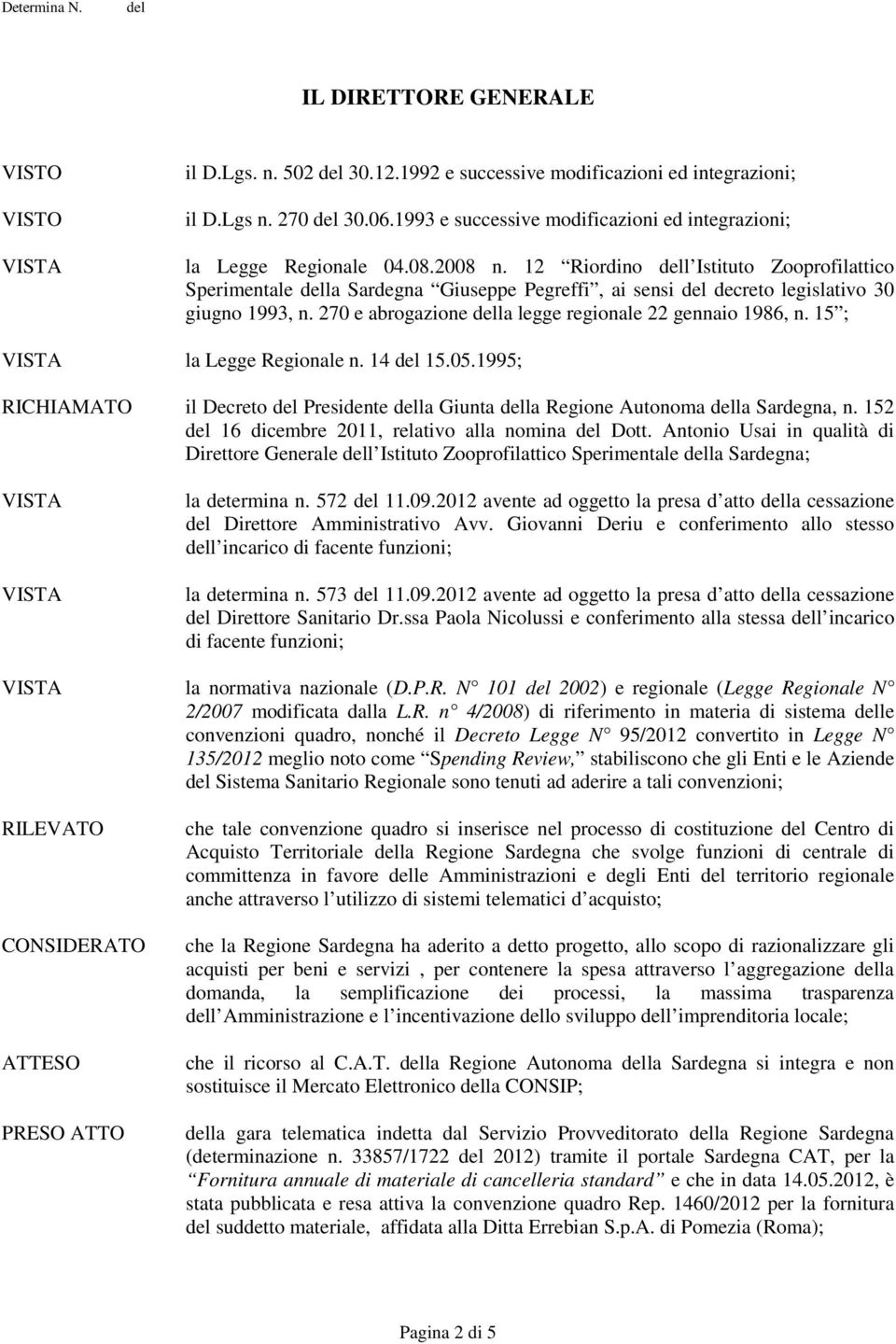 15 ; la Legge Regionale n. 14 15.05.1995; RICHIAMATO il Decreto Presidente la Giunta la Regione Autonoma la Sardegna, n. 152 16 dicembre 2011, relativo alla nomina Dott.