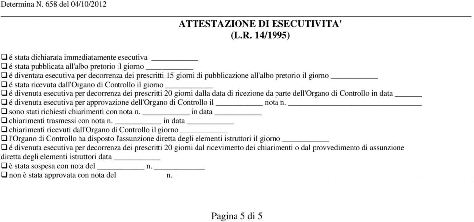 giorno é stata ricevuta dall'organo di Controllo il giorno é divenuta esecutiva per decorrenza dei prescritti 20 giorni dalla data di ricezione da parte l'organo di Controllo in data é divenuta