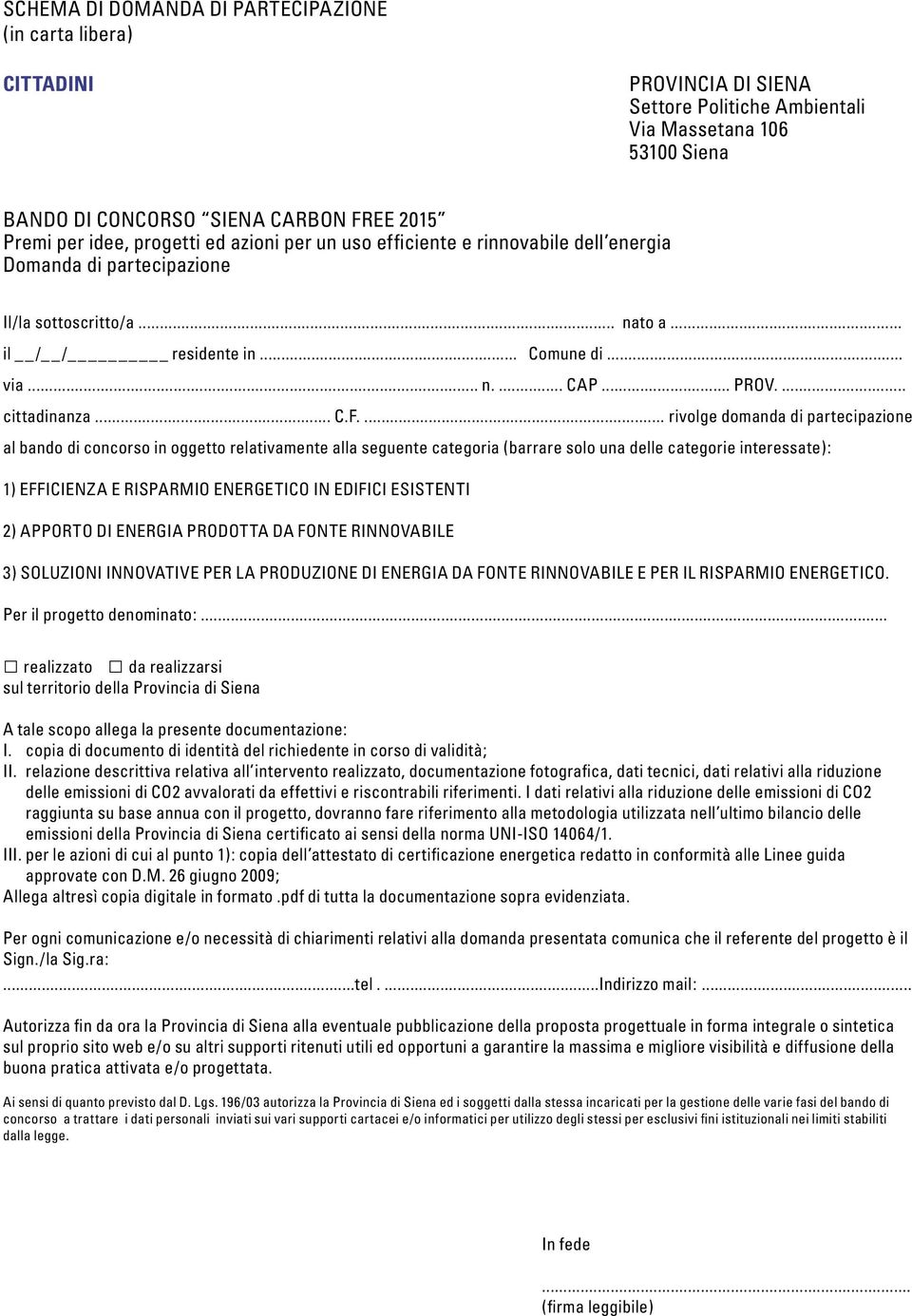 ... rivolge domanda di partecipazione al bando di concorso in oggetto relativamente alla seguente categoria (barrare solo una delle categorie interessate): 1) EFFICIENZA E RISPARMIO ENERGETICO IN