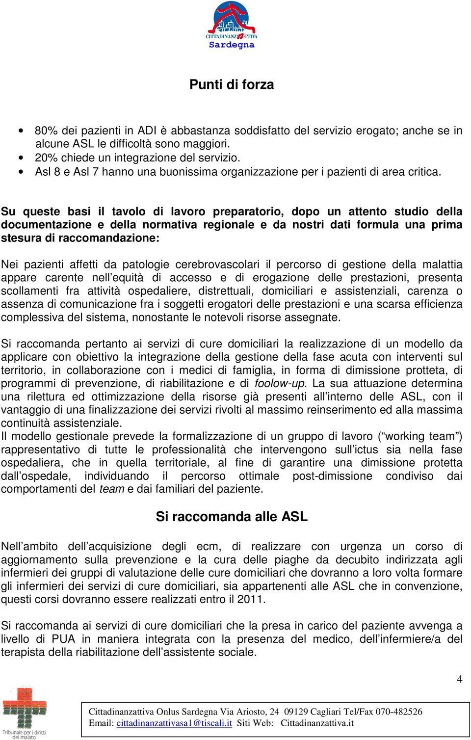 Su queste basi il tavolo di lavoro preparatorio, dopo un attento studio della documentazione e della normativa regionale e da nostri dati formula una prima stesura di raccomandazione: Nei pazienti