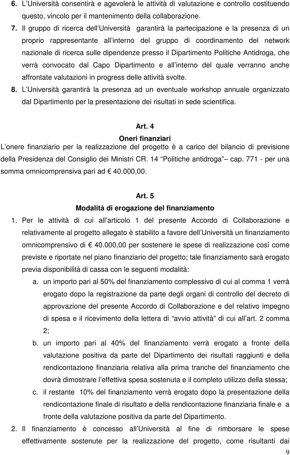 presso il Dipartimento Politiche Antidroga, che verrà convocato dal Capo Dipartimento e all interno del quale verranno anche affrontate valutazioni in progress delle attività svolte. 8.