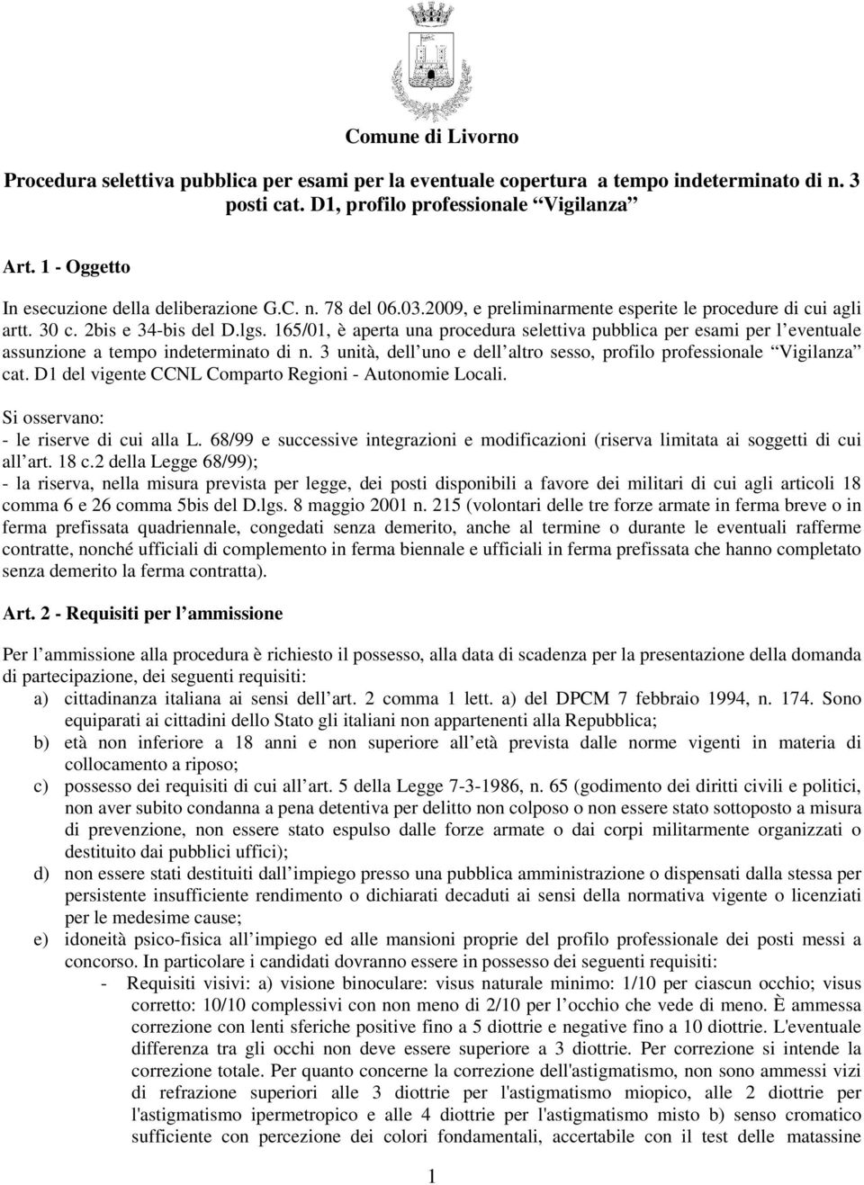 165/01, è aperta una procedura selettiva pubblica per esami per l eventuale assunzione a tempo indeterminato di n. 3 unità, dell uno e dell altro sesso, profilo professionale Vigilanza cat.