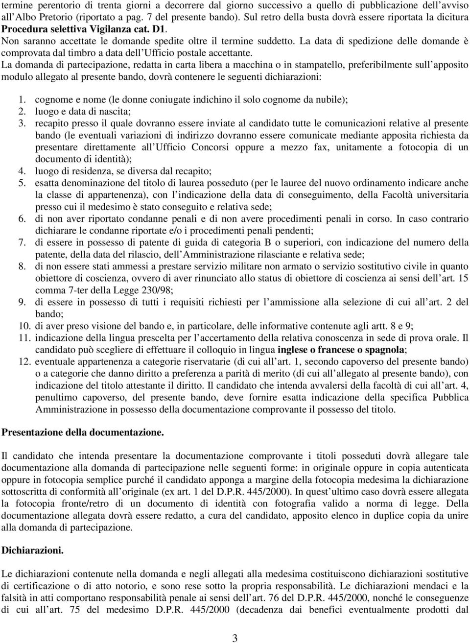 La data di spedizione delle domande è comprovata dal timbro a data dell Ufficio postale accettante.