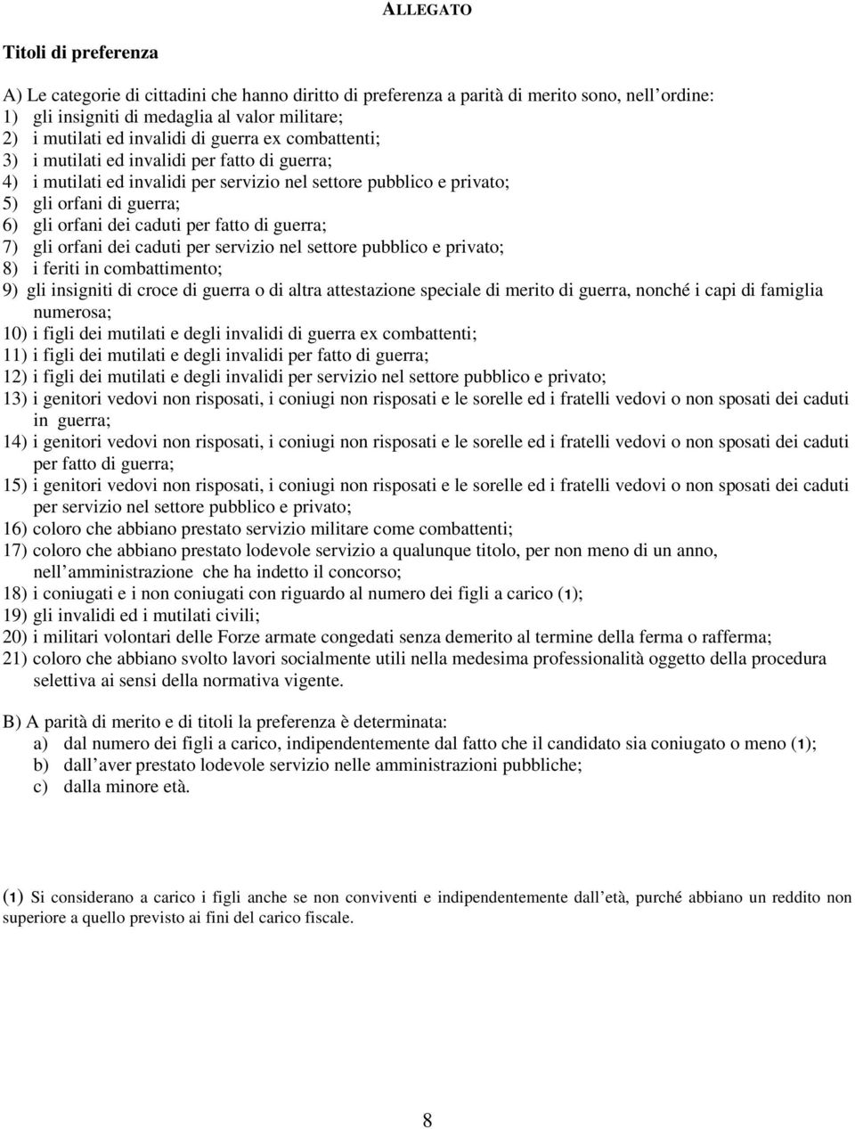 caduti per fatto di guerra; 7) gli orfani dei caduti per servizio nel settore pubblico e privato; 8) i feriti in combattimento; 9) gli insigniti di croce di guerra o di altra attestazione speciale di