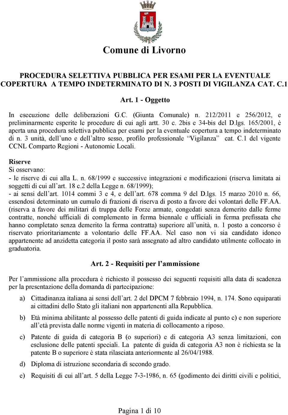 165/2001, è aperta una procedura selettiva pubblica per esami per la eventuale copertura a tempo indeterminato di n. 3 unità, dell uno e dell altro sesso, profilo professionale Vigilanza cat. C.