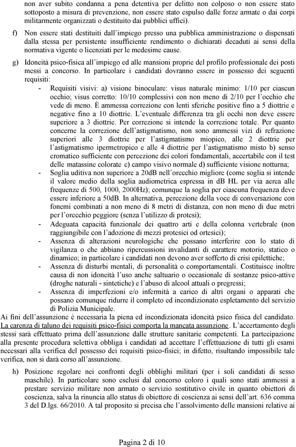 f) Non essere stati destituiti dall impiego presso una pubblica amministrazione o dispensati dalla stessa per persistente insufficiente rendimento o dichiarati decaduti ai sensi della normativa