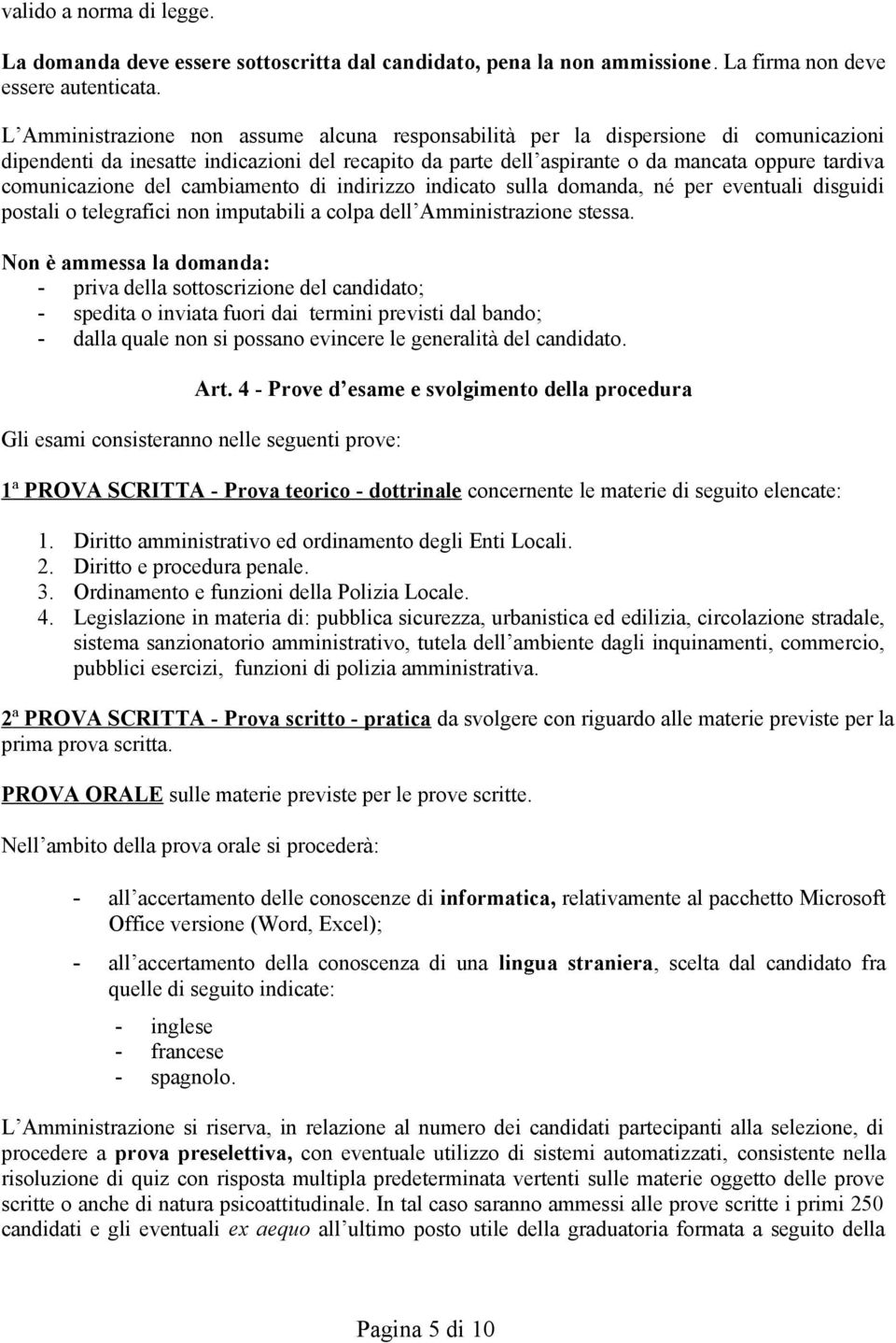 comunicazione del cambiamento di indirizzo indicato sulla domanda, né per eventuali disguidi postali o telegrafici non imputabili a colpa dell Amministrazione stessa.