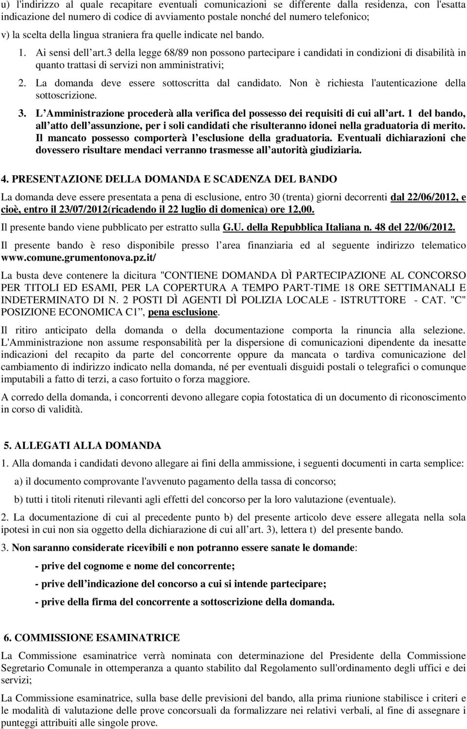 3 della legge 68/89 non possono partecipare i candidati in condizioni di disabilità in quanto trattasi di servizi non amministrativi; 2. La domanda deve essere sottoscritta dal candidato.