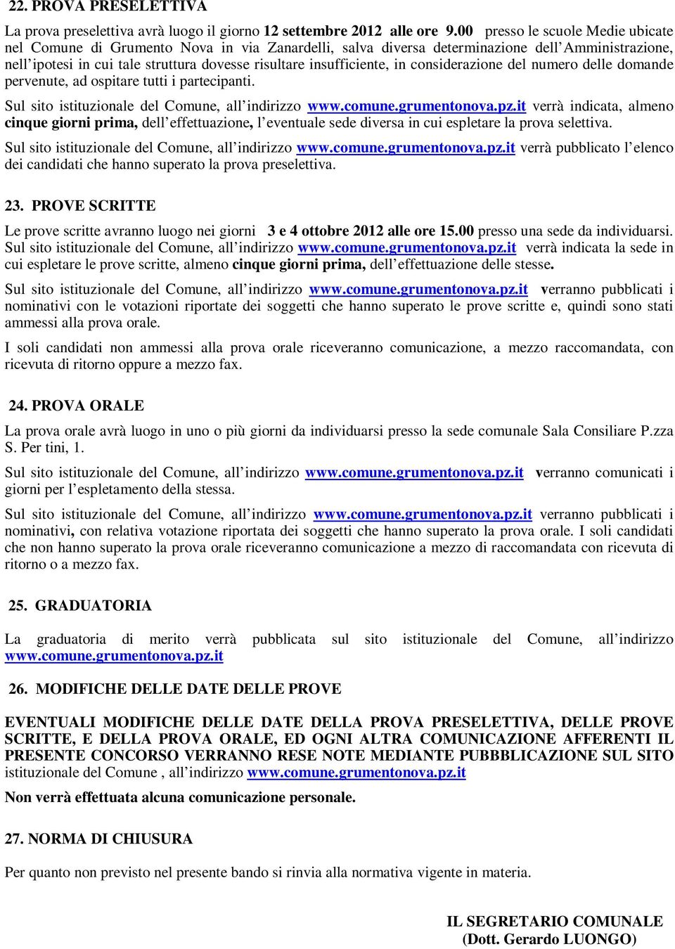 in considerazione del numero delle domande pervenute, ad ospitare tutti i partecipanti. Sul sito istituzionale del Comune, all indirizzo www.comune.grumentonova.pz.