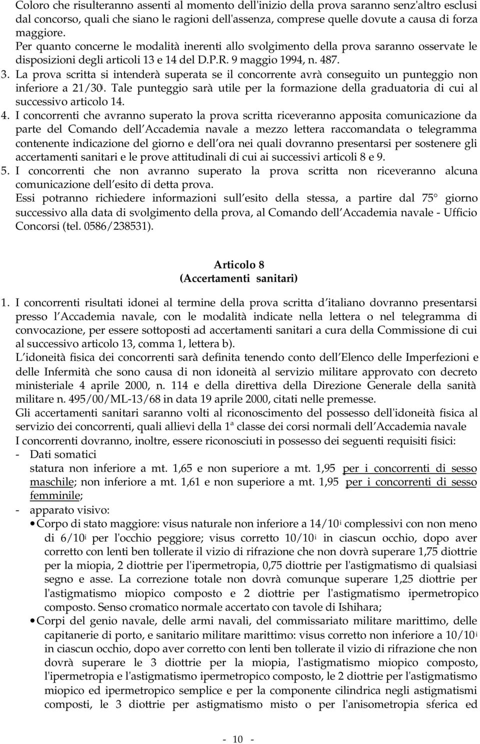 La prova scritta si intenderà superata se il concorrente avrà conseguito un punteggio non inferiore a 21/30 i.