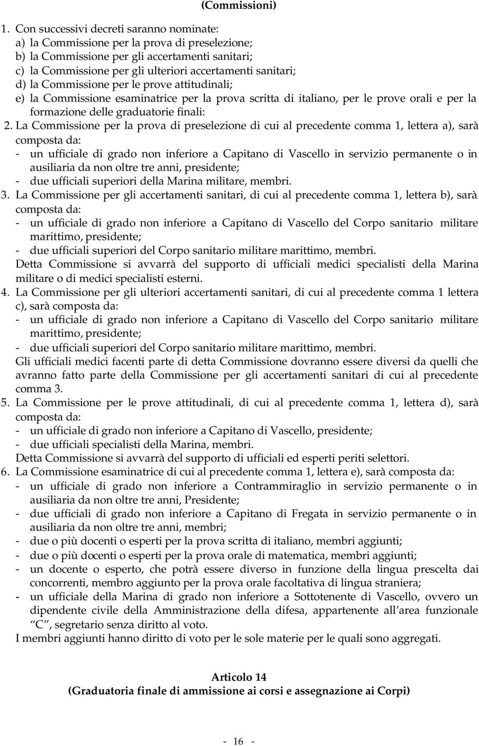 la Commissione per le prove attitudinali; e) la Commissione esaminatrice per la prova scritta di italiano, per le prove orali e per la formazione delle graduatorie finali: 2.