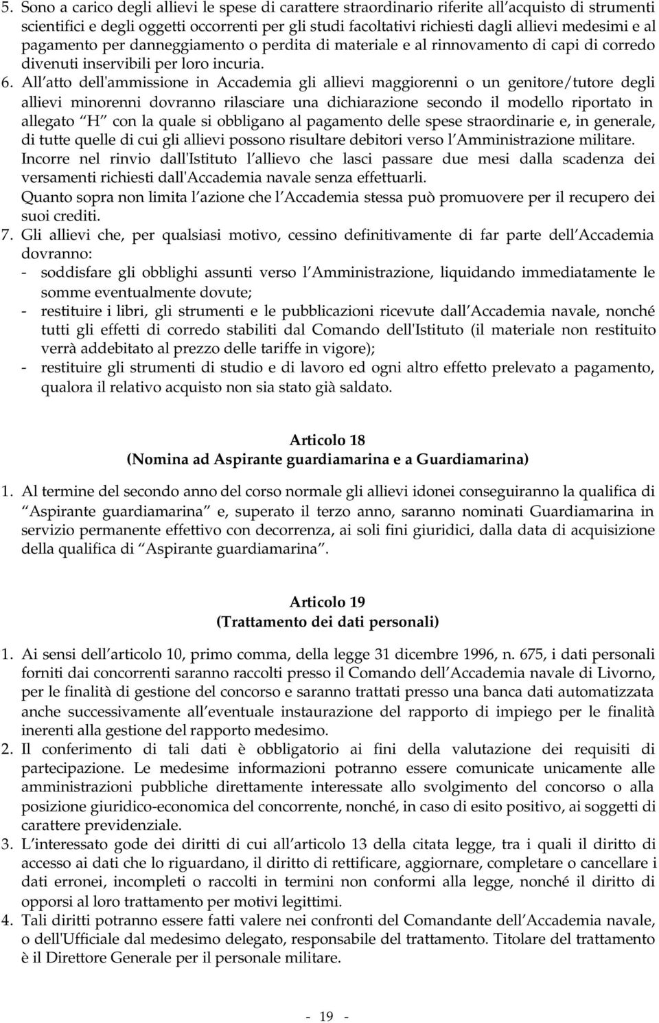 All atto dell'ammissione in Accademia gli allievi maggiorenni o un genitore/tutore degli allievi minorenni dovranno rilasciare una dichiarazione secondo il modello riportato in allegato H con la