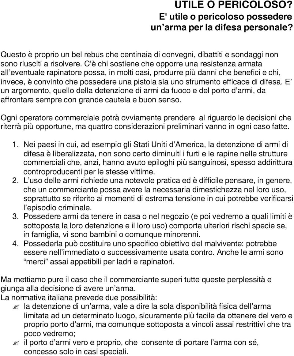 efficace di difesa. E un argomento, quello della detenzione di armi da fuoco e del porto d armi, da affrontare sempre con grande cautela e buon senso.