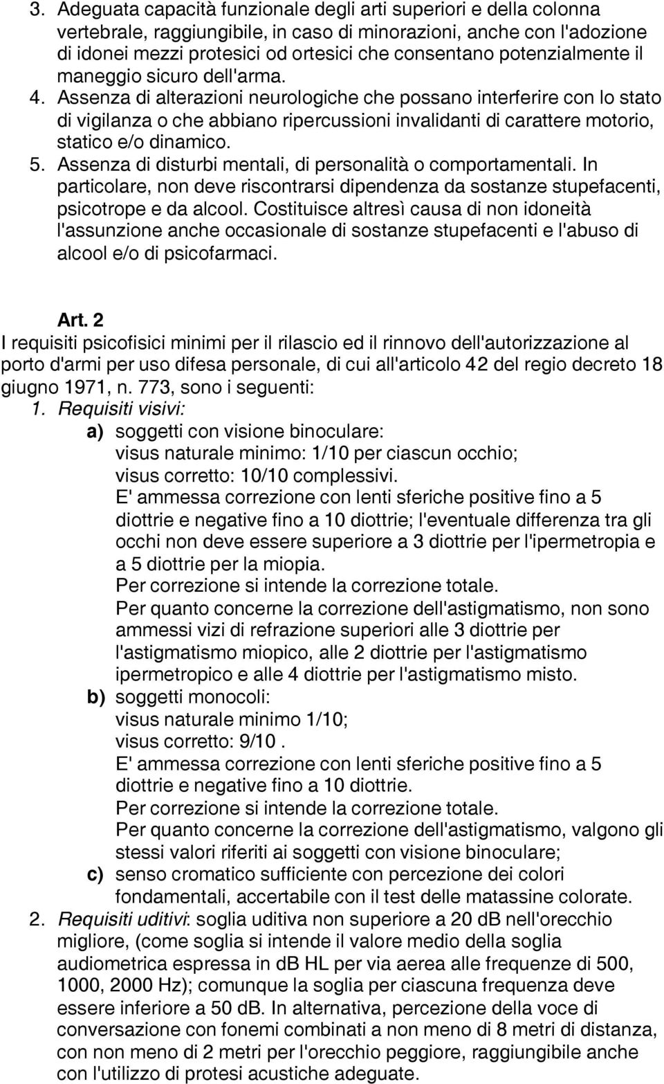 Assenza di alterazioni neurologiche che possano interferire con lo stato di vigilanza o che abbiano ripercussioni invalidanti di carattere motorio, statico e/o dinamico. 5.