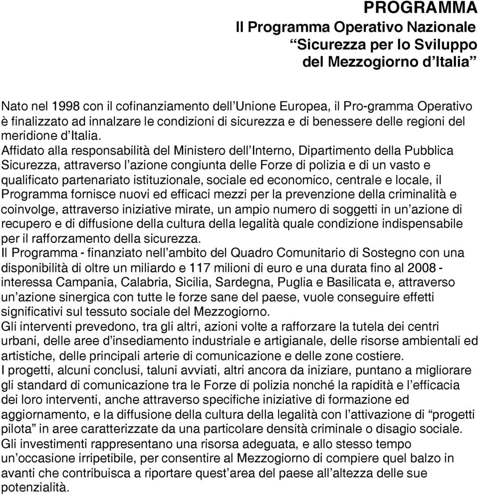 Affidato alla responsabilità del Ministero dell Interno, Dipartimento della Pubblica Sicurezza, attraverso l azione congiunta delle Forze di polizia e di un vasto e qualificato partenariato