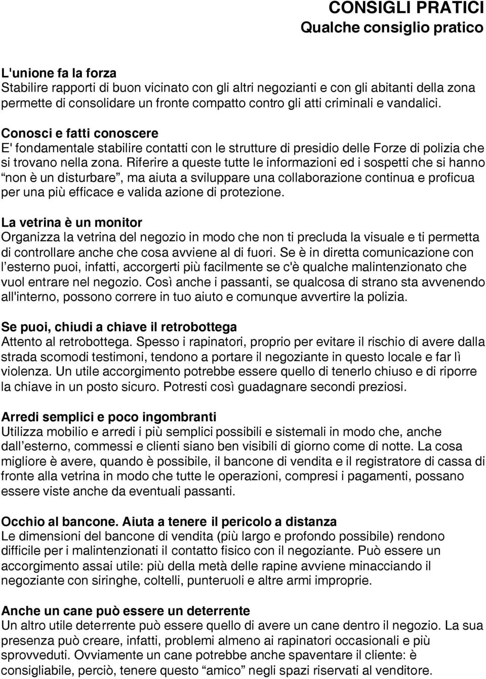 Riferire a queste tutte le informazioni ed i sospetti che si hanno non è un disturbare, ma aiuta a sviluppare una collaborazione continua e proficua per una più efficace e valida azione di protezione.