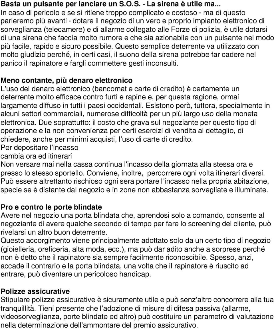 allarme collegato alle Forze di polizia, è utile dotarsi di una sirena che faccia molto rumore e che sia azionabile con un pulsante nel modo più facile, rapido e sicuro possibile.