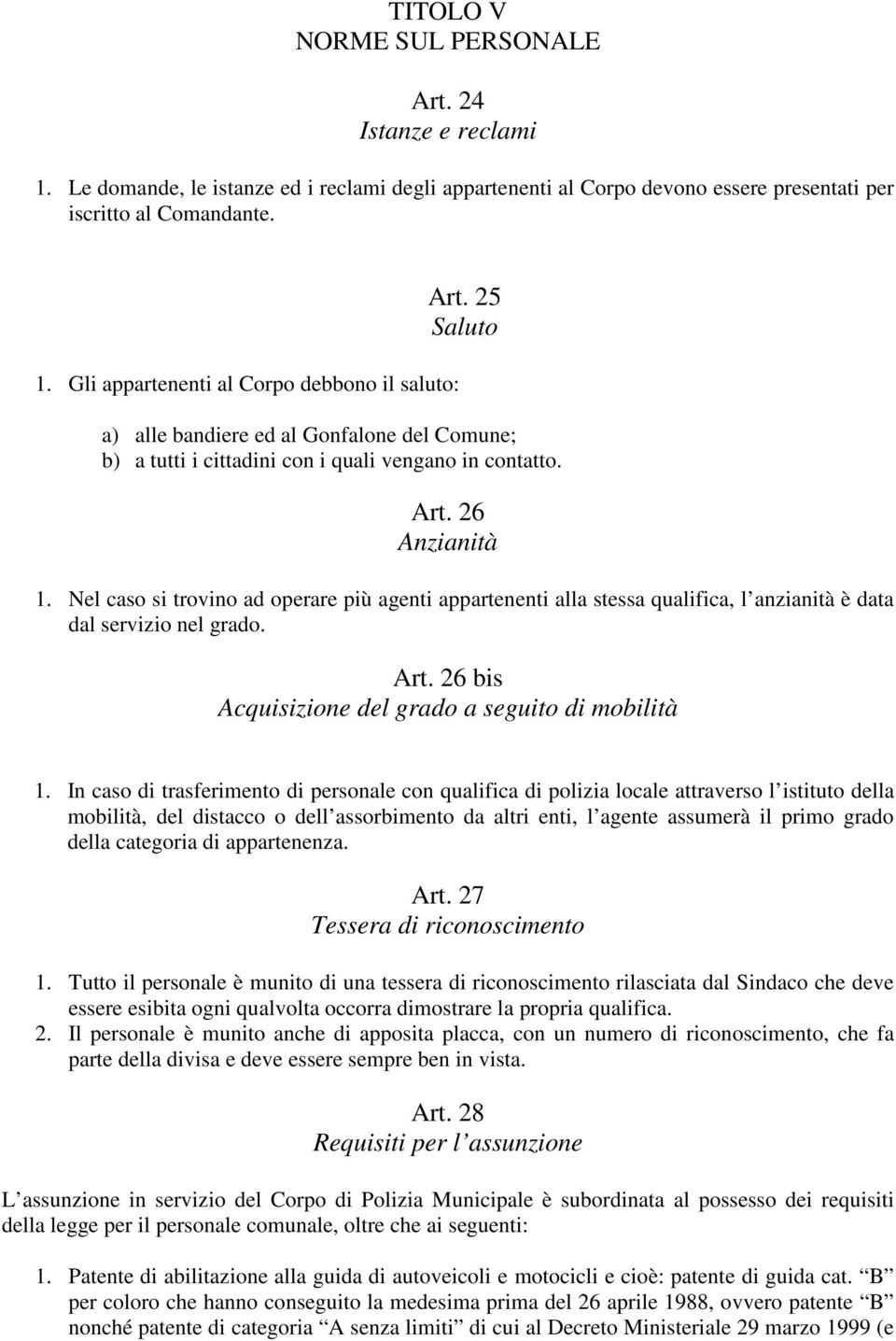 Nel caso si trovino ad operare più agenti appartenenti alla stessa qualifica, l anzianità è data dal servizio nel grado. Art. 26 bis Acquisizione del grado a seguito di mobilità 1.