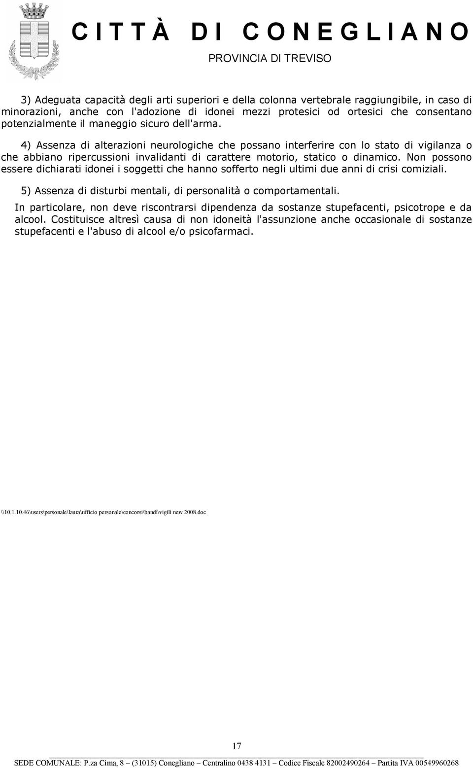 Non possono essere dichiarati idonei i soggetti che hanno sofferto negli ultimi due anni di crisi comiziali. 5) Assenza di disturbi mentali, di personalità o comportamentali.