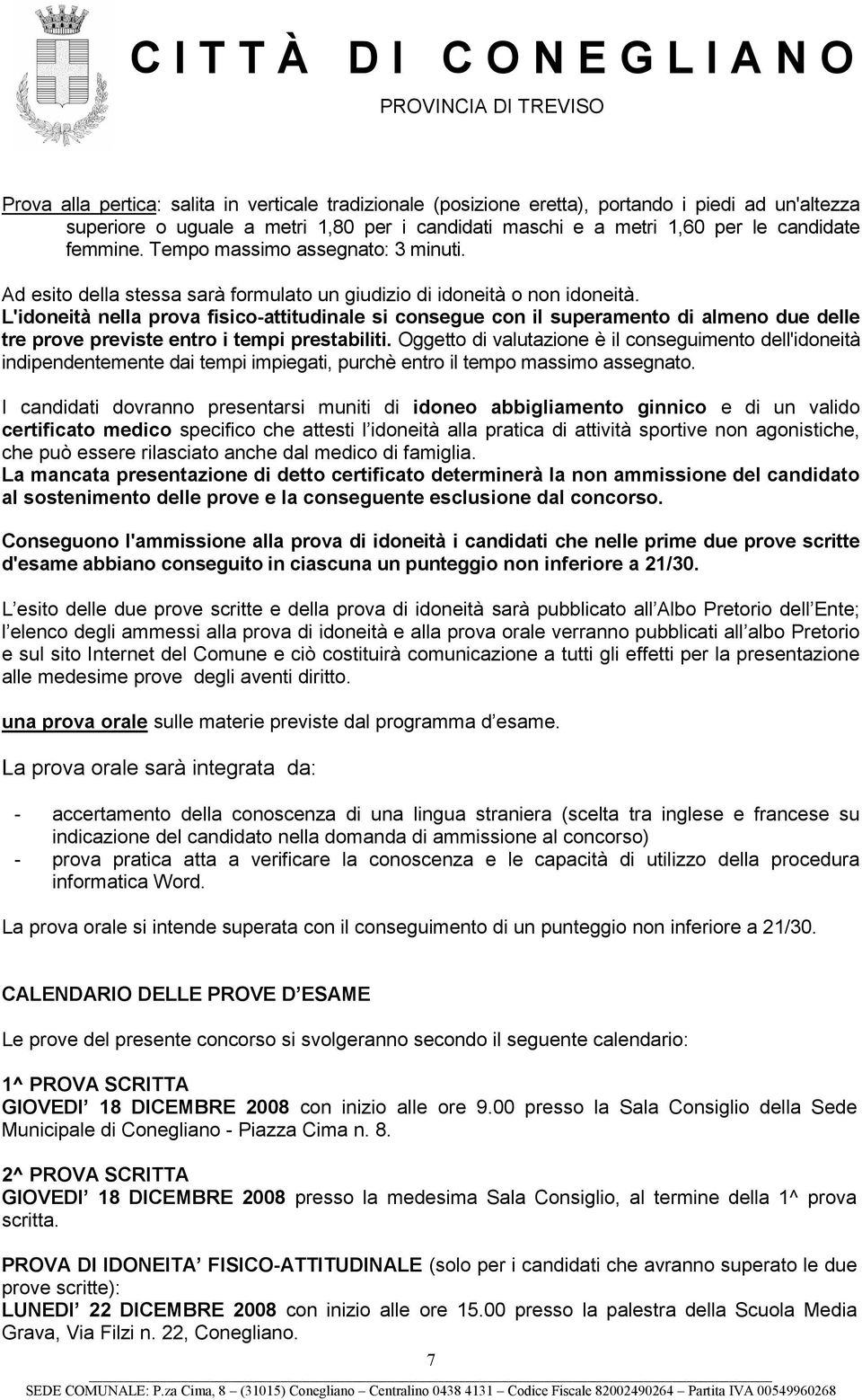 L'idoneità nella prova fisico-attitudinale si consegue con il superamento di almeno due delle tre prove previste entro i tempi prestabiliti.