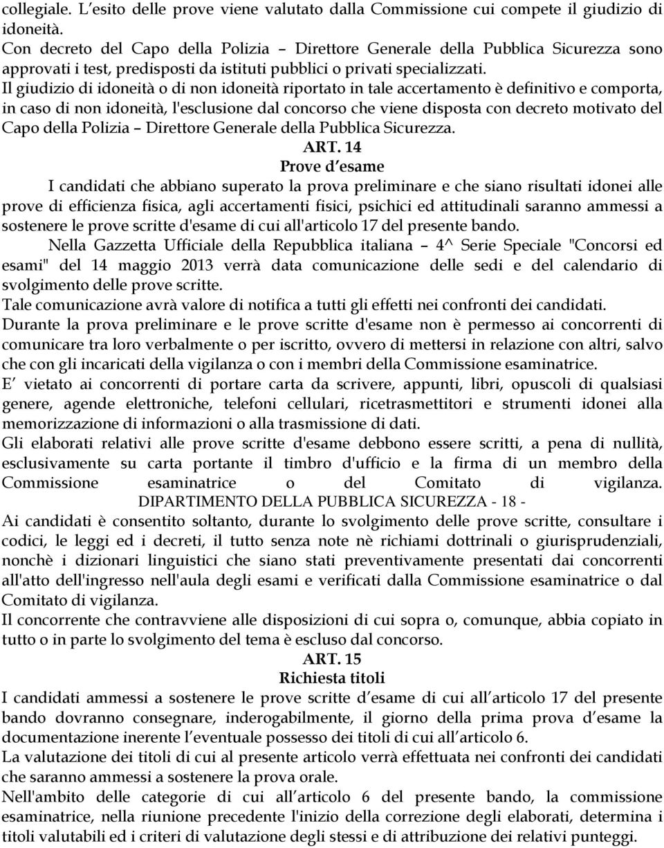 Il giudizio di idoneità o di non idoneità riportato in tale accertamento è definitivo e comporta, in caso di non idoneità, l'esclusione dal concorso che viene disposta con decreto motivato del Capo