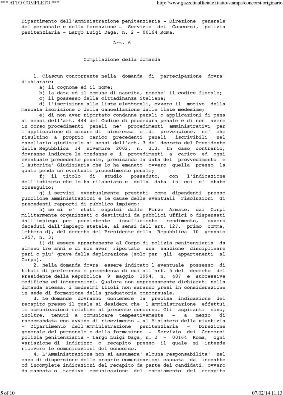 Ciascun concorrente nella domanda di partecipazione dovra' dichiarare: a) il cognome ed il nome; b) la data ed il comune di nascita, nonche' il codice fiscale; c) il possesso della cittadinanza