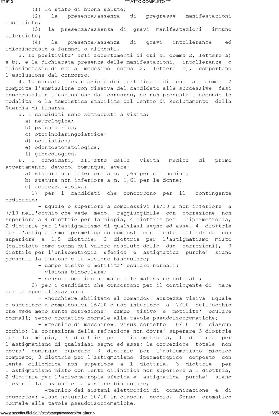 La positivita' agli accertamenti di cui al comma 2, lettere a) e b), e la dichiarata presenza delle manifestazioni, intolleranze o idiosincrasie di cui al medesimo comma 2, lettera c), comportano