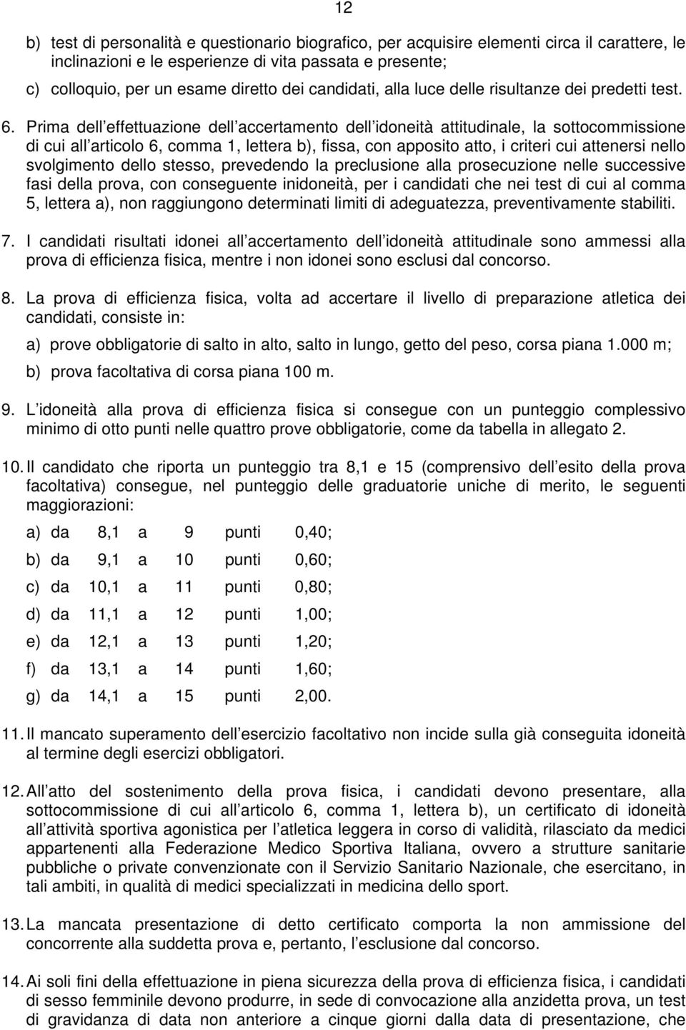 Prima dell effettuazione dell accertamento dell idoneità attitudinale, la sottocommissione di cui all articolo 6, comma 1, lettera b), fissa, con apposito atto, i criteri cui attenersi nello