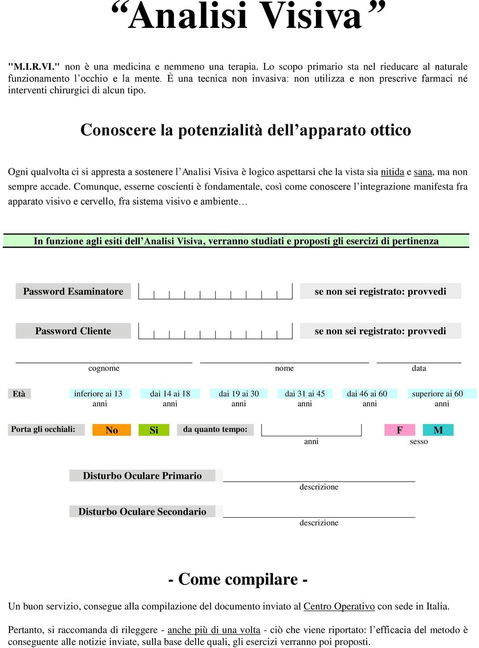 Conoscere la potenzialità dell apparato ottico Ogni qualvolta ci si appresta a sostenere l Analisi Visiva è logico aspettarsi che la vista sia nitida e sana, ma non sempre accade.