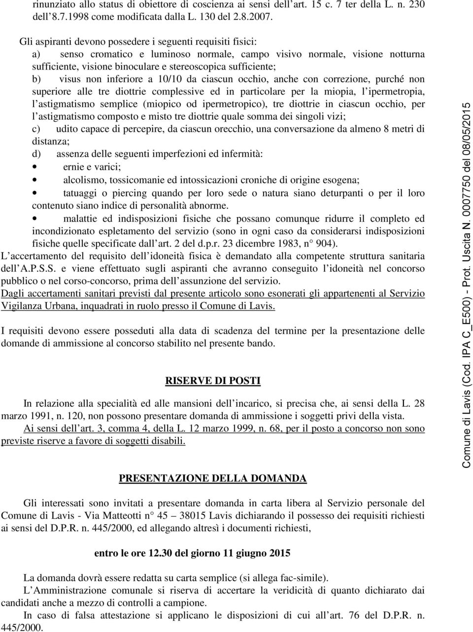 b) visus non inferiore a 10/10 da ciascun occhio, anche con correzione, purché non superiore alle tre diottrie complessive ed in particolare per la miopia, l ipermetropia, l astigmatismo semplice