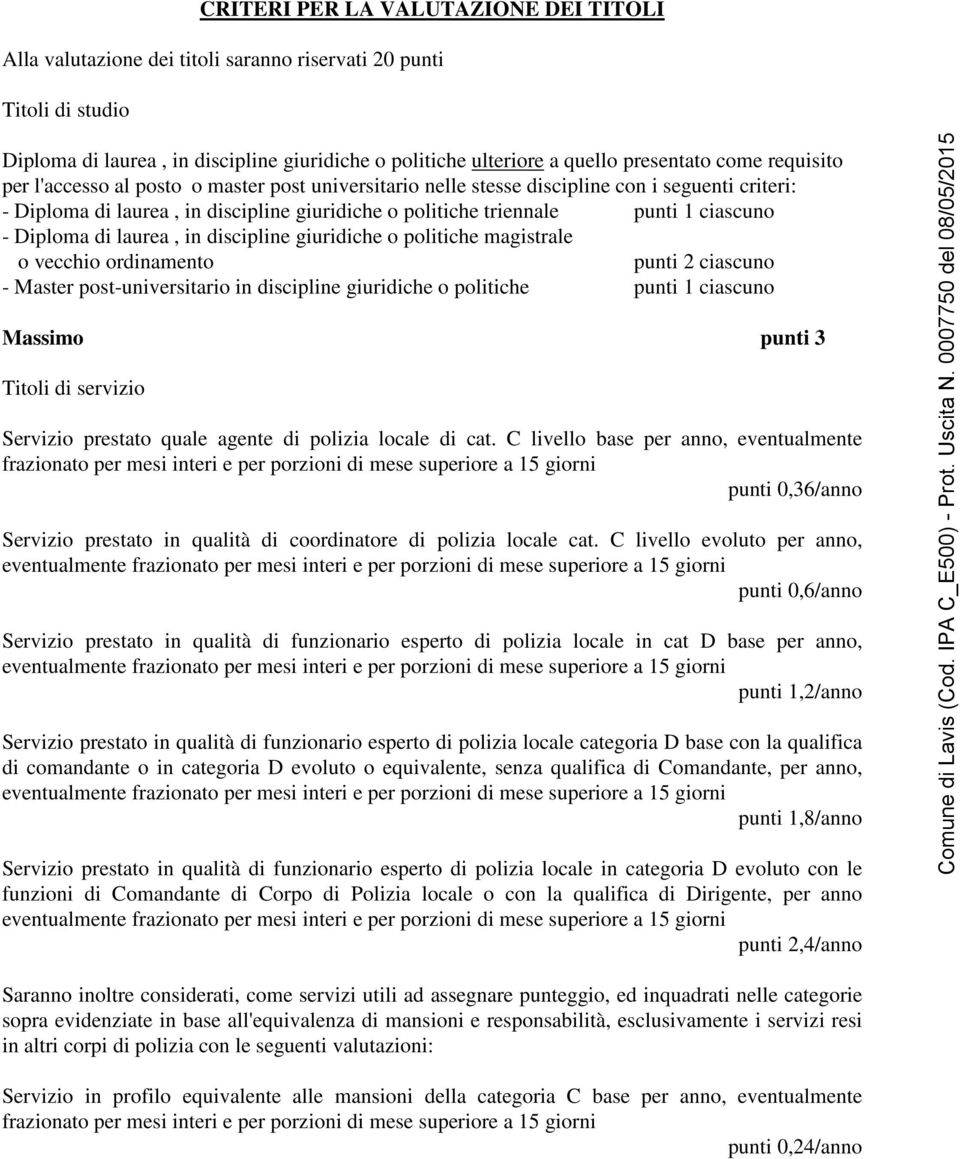 - Diploma di laurea, in discipline giuridiche o politiche magistrale o vecchio ordinamento punti 2 ciascuno - Master post-universitario in discipline giuridiche o politiche punti 1 ciascuno Massimo