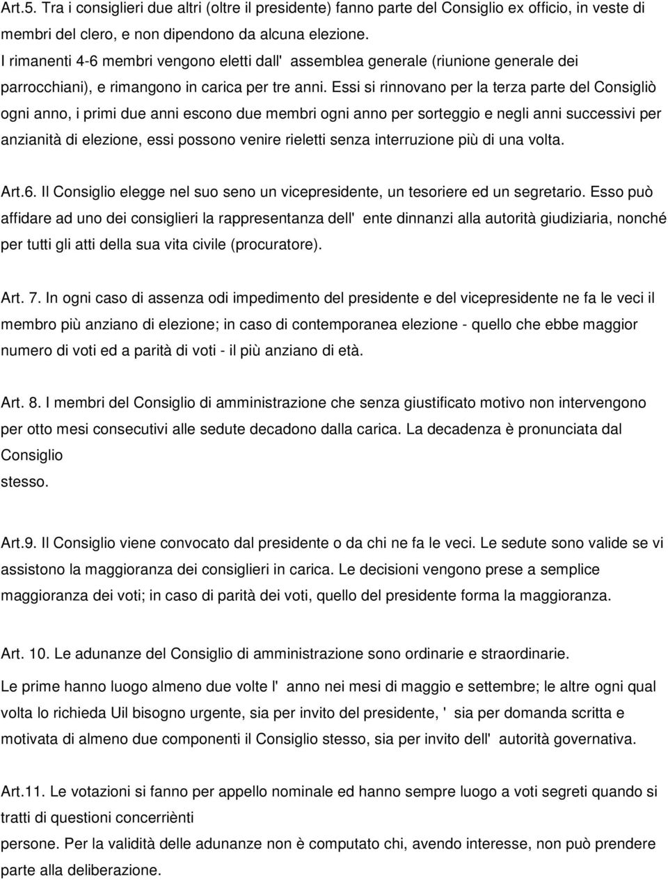 Essi si rinnovano per la terza parte del Consigliò ogni anno, i primi due anni escono due membri ogni anno per sorteggio e negli anni successivi per anzianità di elezione, essi possono venire