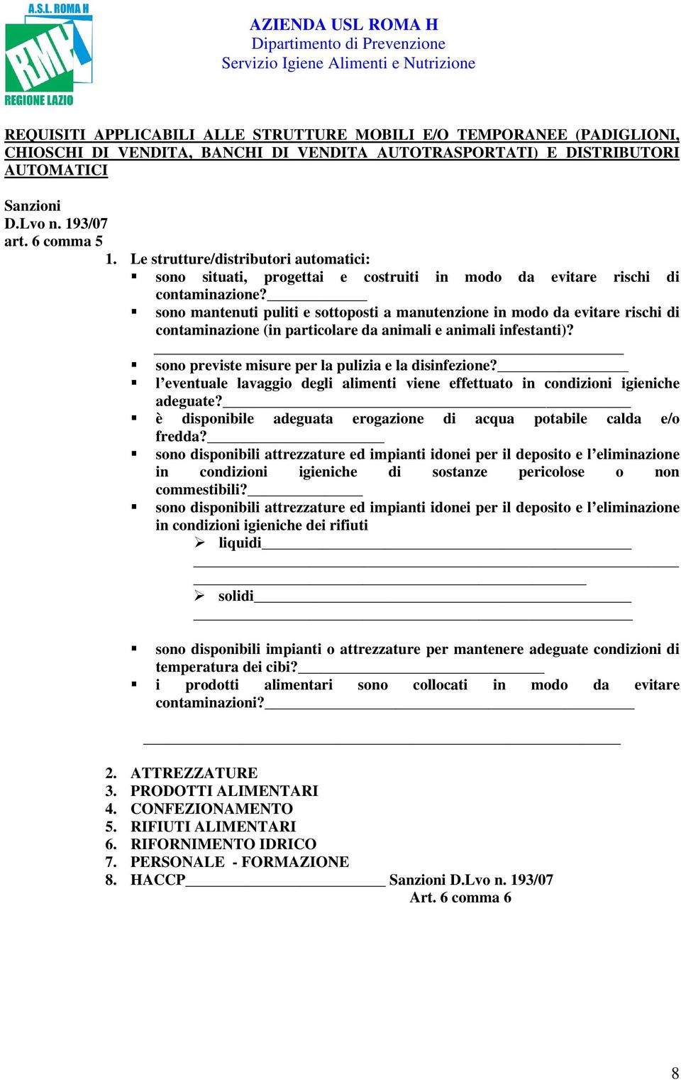 sono mantenuti puliti e sottoposti a manutenzione in modo da evitare rischi di contaminazione (in particolare da animali e animali infestanti)? sono previste misure per la pulizia e la disinfezione?