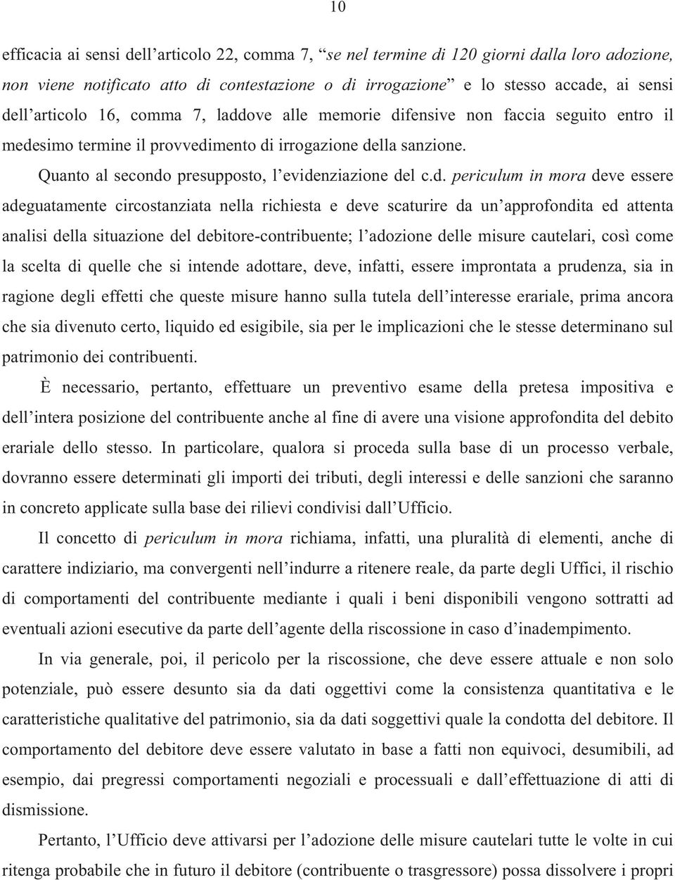 d. periculum in mora deve essere adeguatamente circostanziata nella richiesta e deve scaturire da un approfondita ed attenta analisi della situazione del debitore-contribuente; l adozione delle