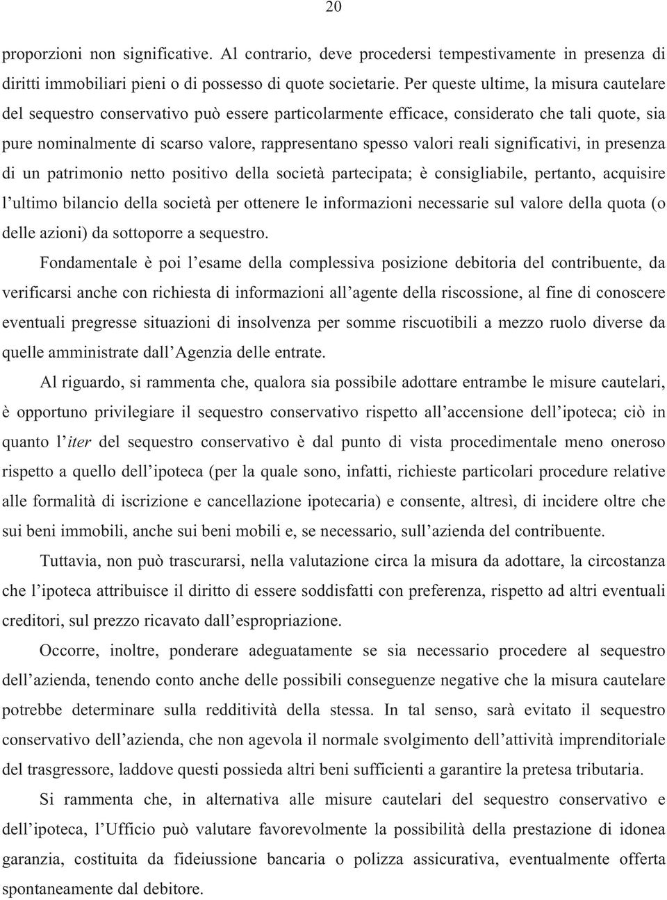 reali significativi, in presenza di un patrimonio netto positivo della società partecipata; è consigliabile, pertanto, acquisire l ultimo bilancio della società per ottenere le informazioni