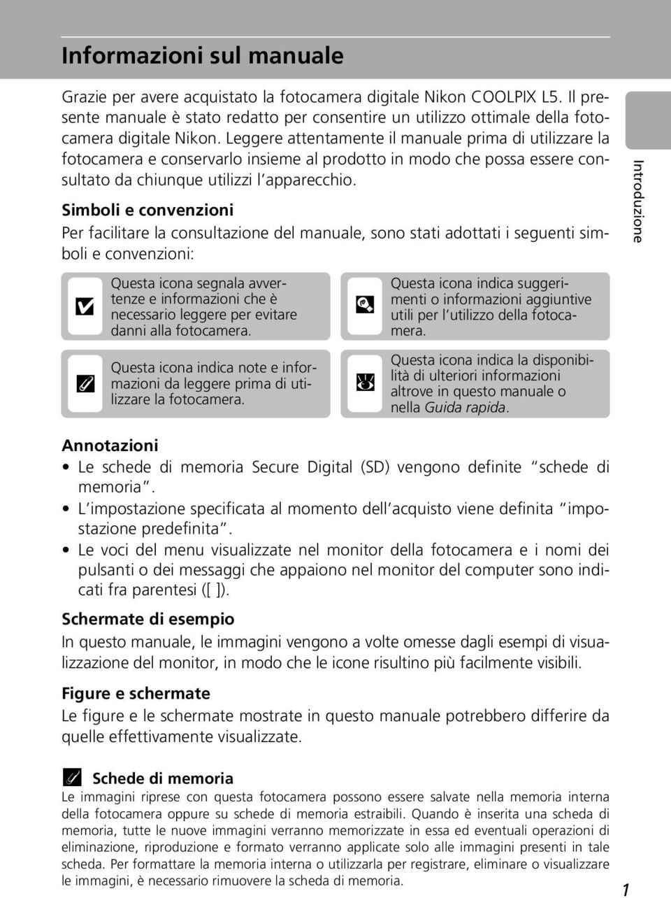 Simboli e convenzioni Per facilitare la consultazione del manuale, sono stati adottati i seguenti simboli e convenzioni: j k Questa icona segnala avvertenze e informazioni che è necessario leggere