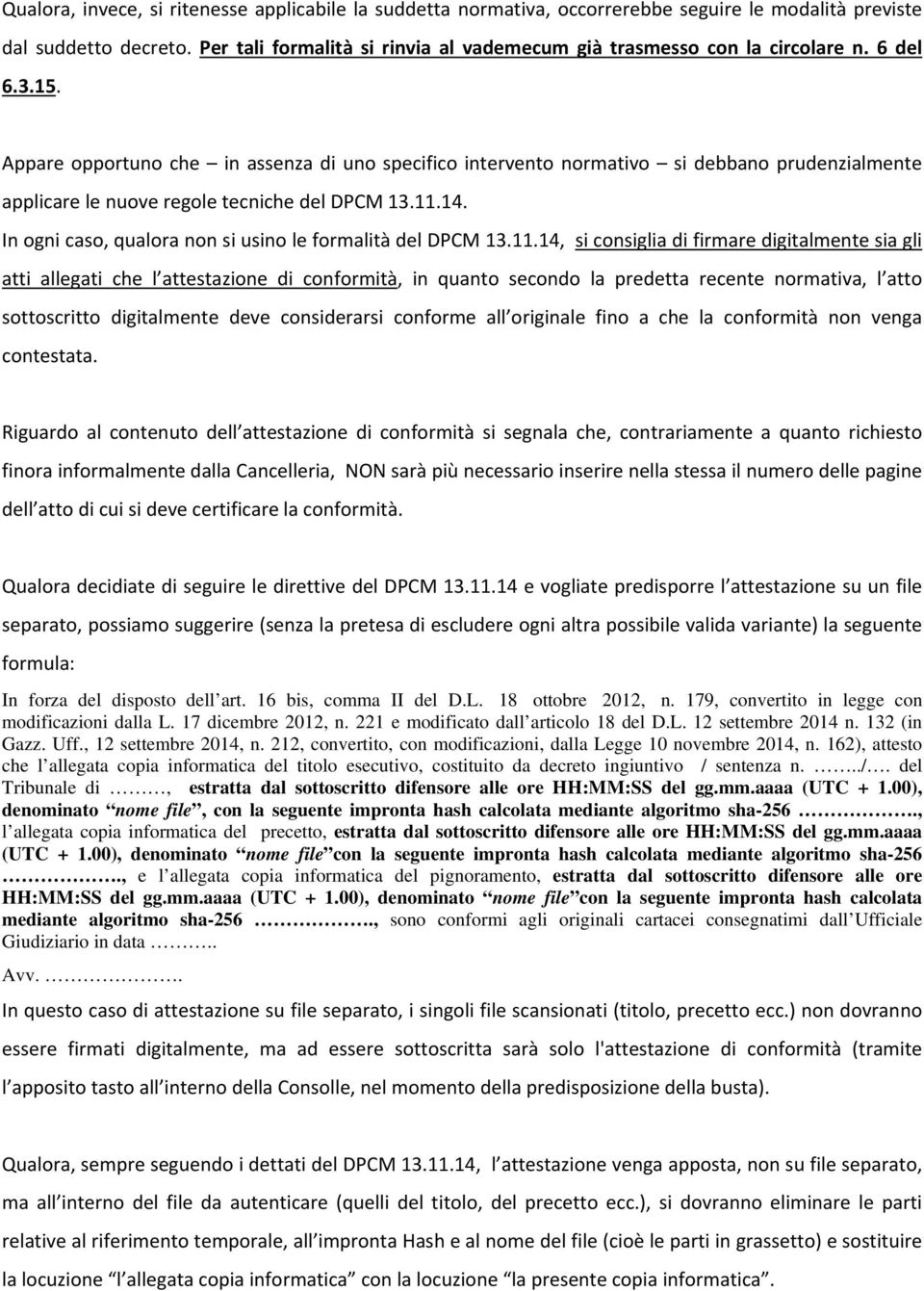 Appare opportuno che in assenza di uno specifico intervento normativo si debbano prudenzialmente applicare le nuove regole tecniche del DPCM 13.11.14.