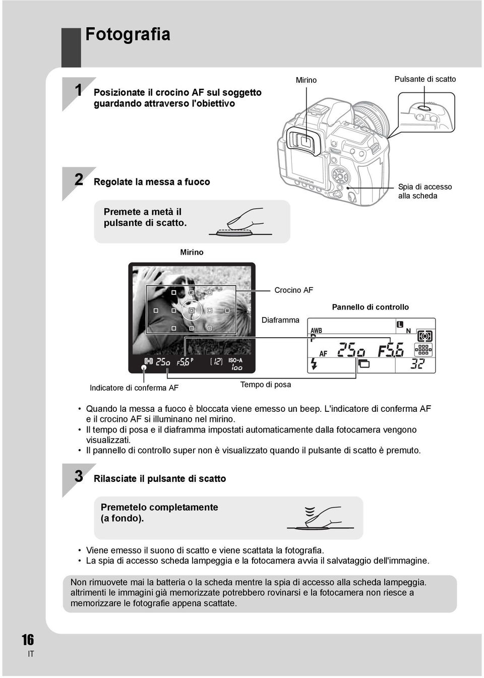 L'indicatore di conferma AF e il crocino AF si illuminano nel mirino. Il tempo di posa e il diaframma impostati automaticamente dalla fotocamera vengono visualizzati.