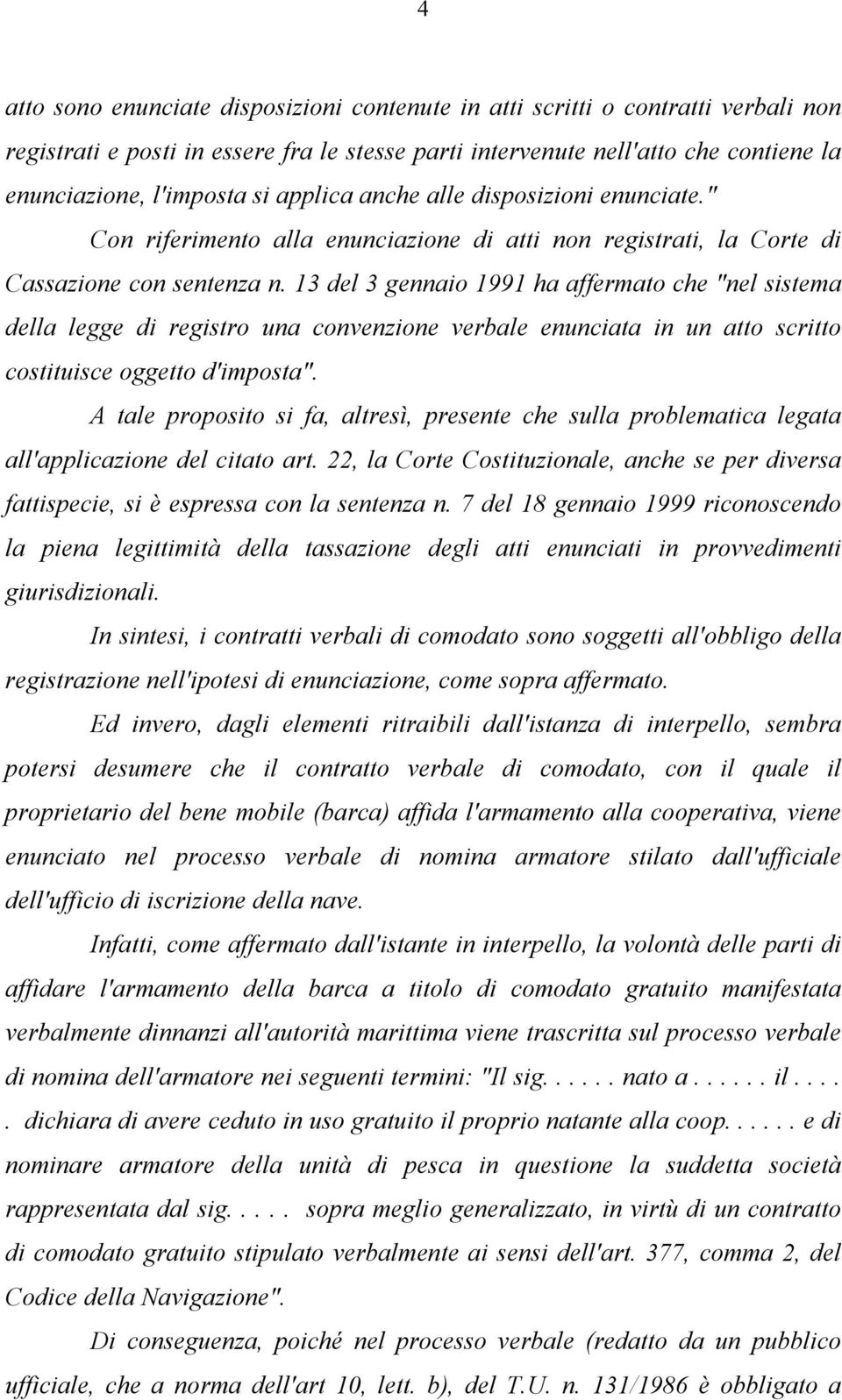 13 del 3 gennaio 1991 ha affermato che "nel sistema della legge di registro una convenzione verbale enunciata in un atto scritto costituisce oggetto d'imposta".