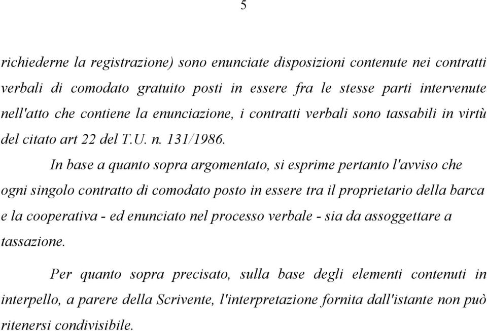 In base a quanto sopra argomentato, si esprime pertanto l'avviso che ogni singolo contratto di comodato posto in essere tra il proprietario della barca e la cooperativa - ed