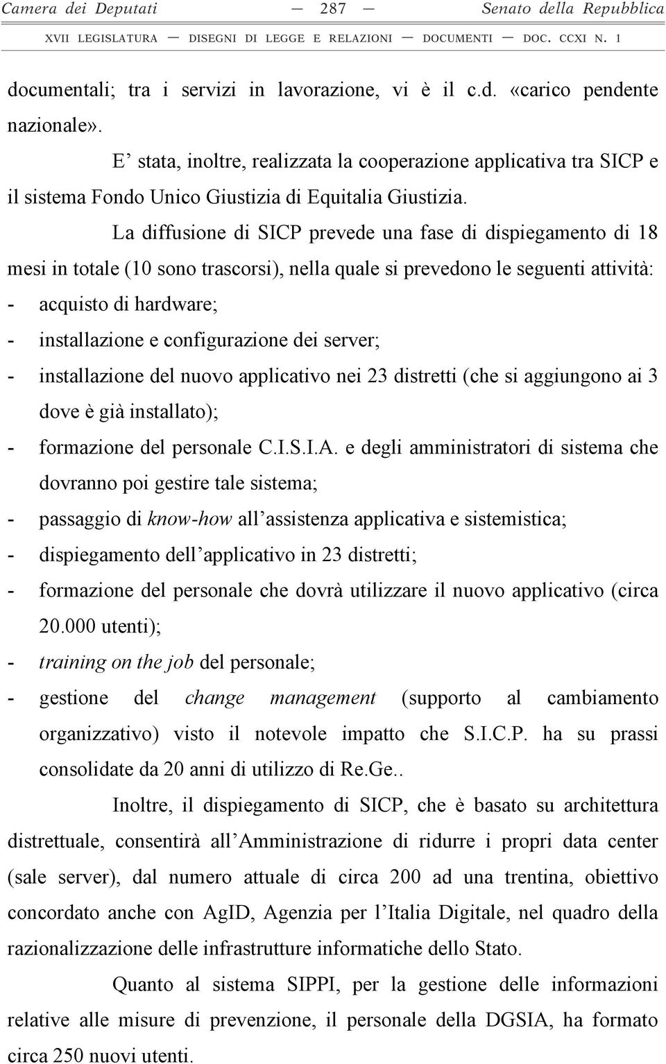 La diffusione di SICP prevede una fase di dispiegamento di 18 mesi in totale (10 sono trascorsi), nella quale si prevedono le seguenti attività: - acquisto di hardware; - installazione e