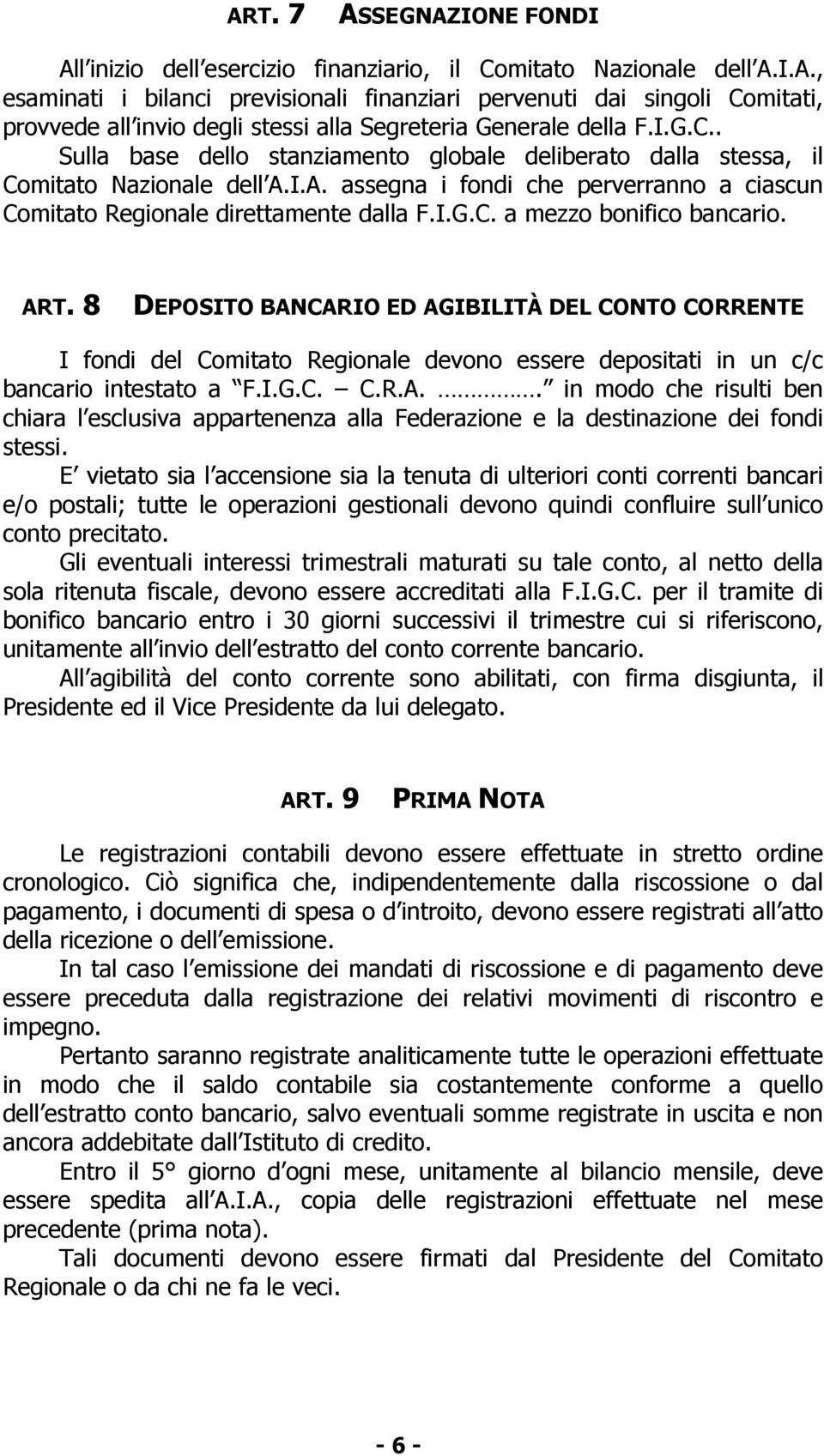 ART. 8 DEPOSITO BANCARIO ED AGIBILITÀ DEL CONTO CORRENTE I fondi del Comitato Regionale devono essere depositati in un c/c bancario intestato a F.I.G.C. C.R.A.. in modo che risulti ben chiara l esclusiva appartenenza alla Federazione e la destinazione dei fondi stessi.