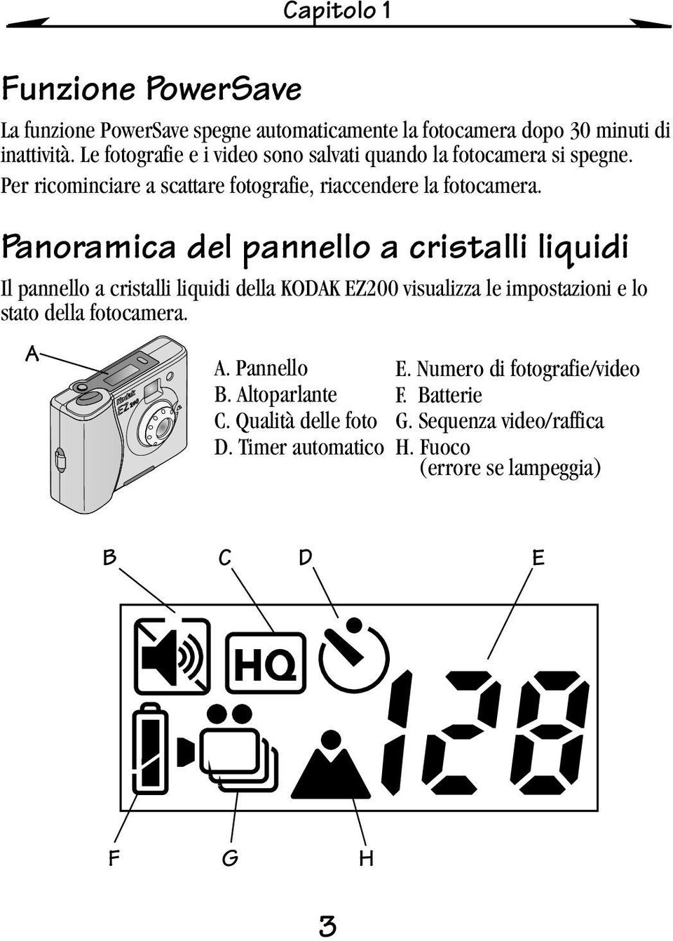 Panoramica del pannello a cristalli liquidi Il pannello a cristalli liquidi della KODAK EZ200 visualizza le impostazioni e lo stato della