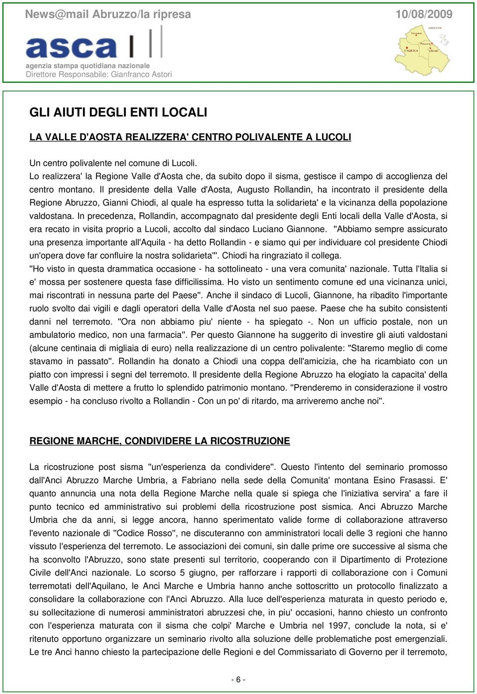 Il presidente della Valle d'aosta, Augusto Rollandin, ha incontrato il presidente della Regione Abruzzo, Gianni Chiodi, al quale ha espresso tutta la solidarieta' e la vicinanza della popolazione