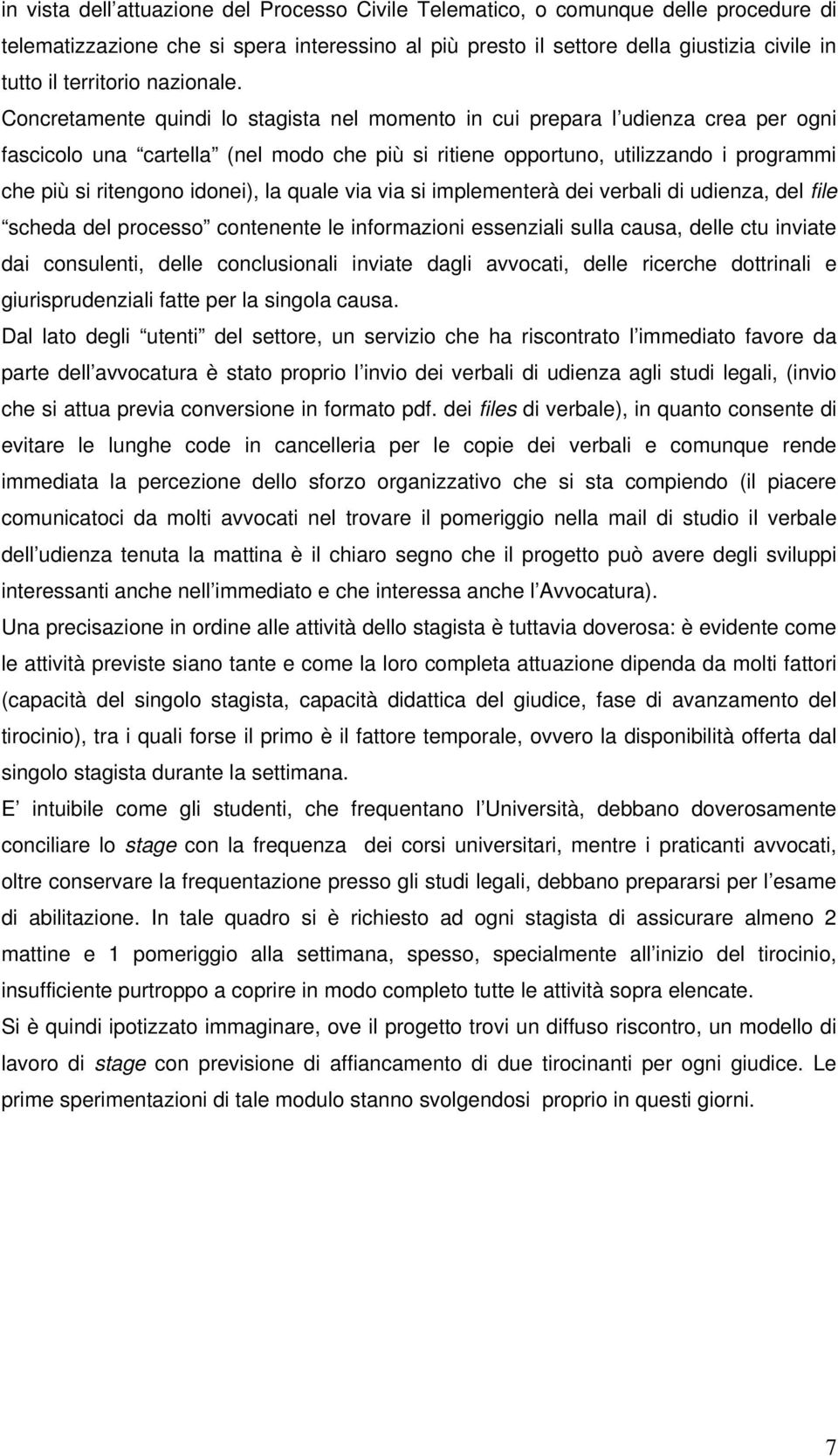 Concretamente quindi lo stagista nel momento in cui prepara l udienza crea per ogni fascicolo una cartella (nel modo che più si ritiene opportuno, utilizzando i programmi che più si ritengono