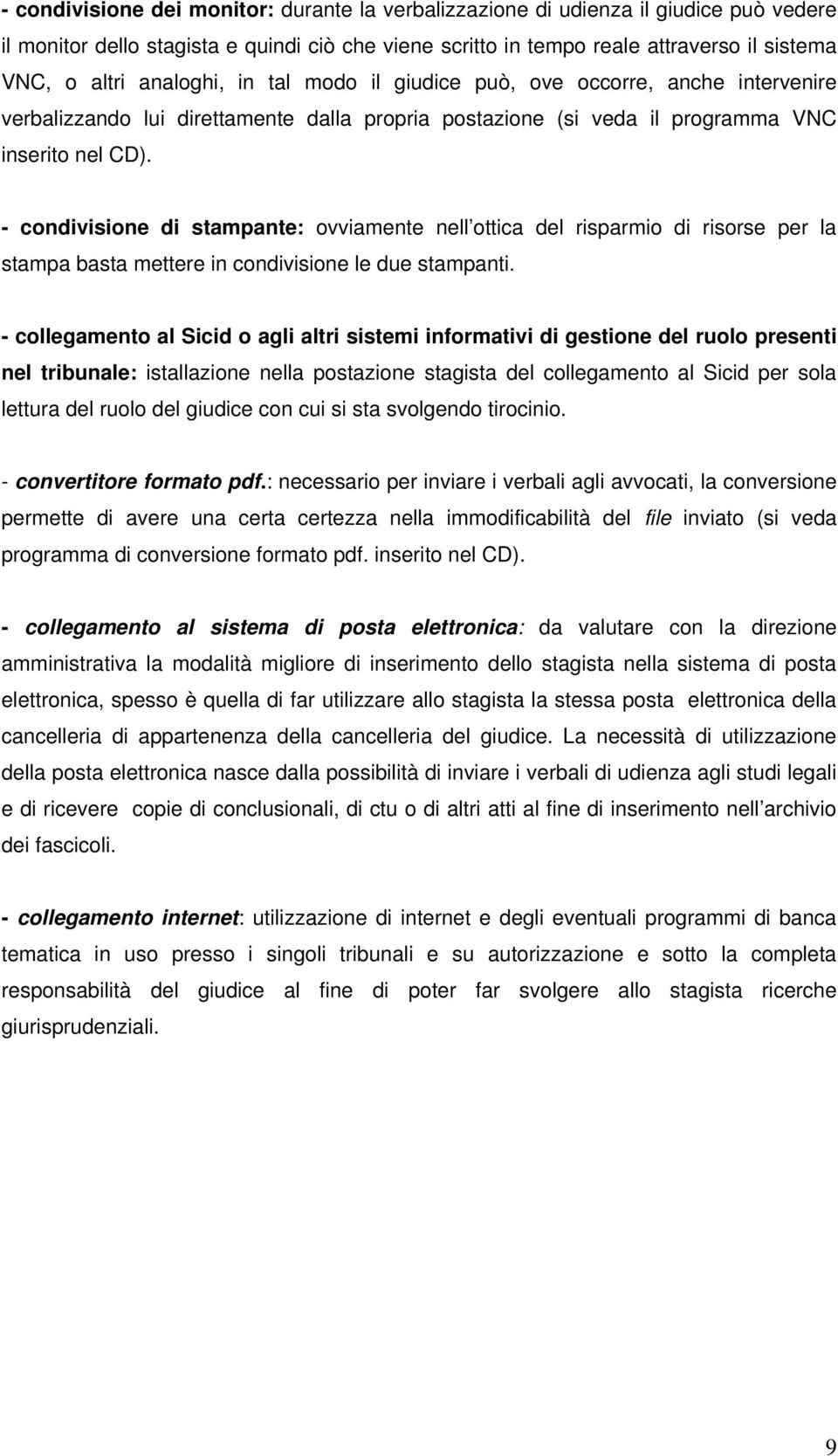 - condivisione di stampante: ovviamente nell ottica del risparmio di risorse per la stampa basta mettere in condivisione le due stampanti.