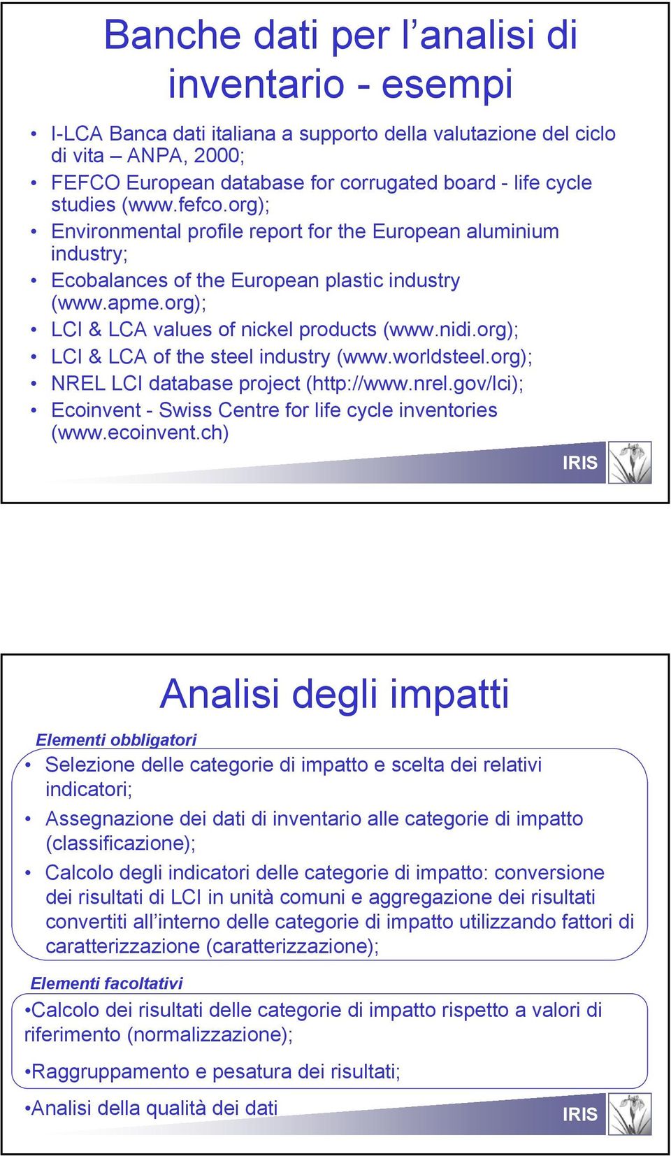 org); LCI & LCA of the steel industry (www.worldsteel.org); NREL LCI database project (http://www.nrel.gov/lci); Ecoinvent - Swiss Centre for life cycle inventories (www.ecoinvent.