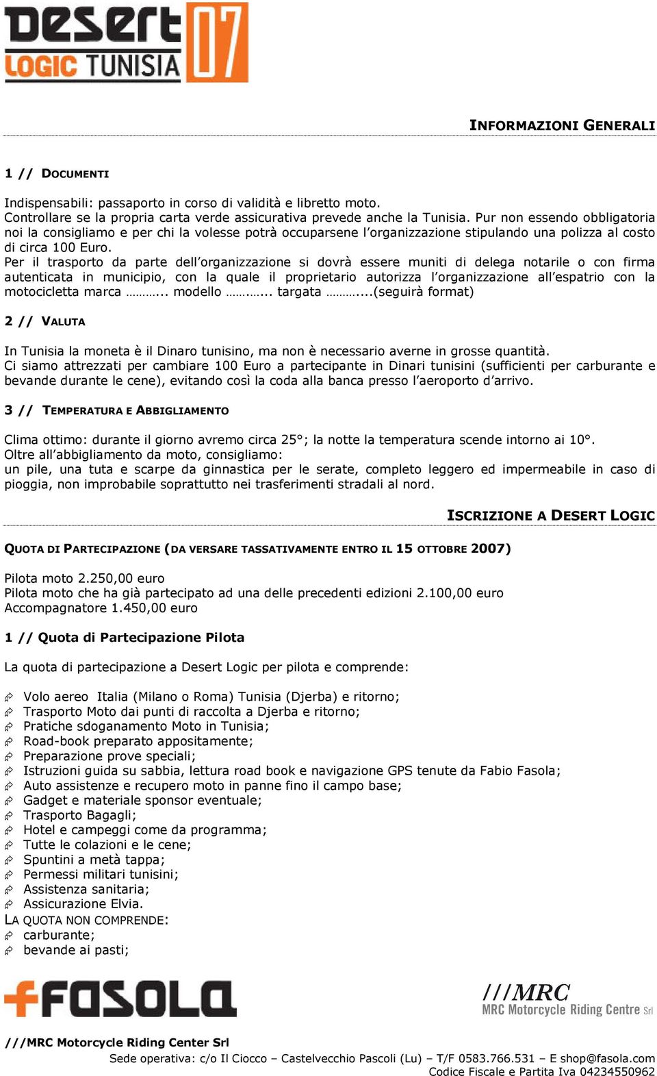 Per il trasporto da parte dell organizzazione si dovrà essere muniti di delega notarile o con firma autenticata in municipio, con la quale il proprietario autorizza l organizzazione all espatrio con